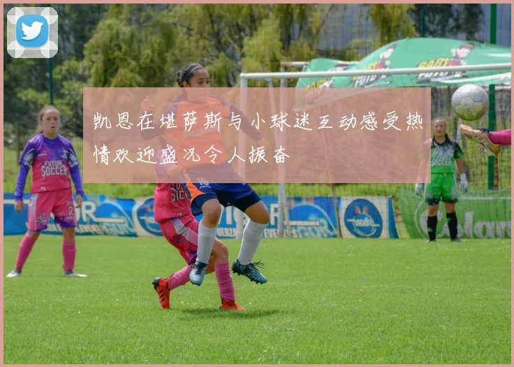凯恩在堪萨斯与小球迷互动感受热情欢迎盛况令人振奋