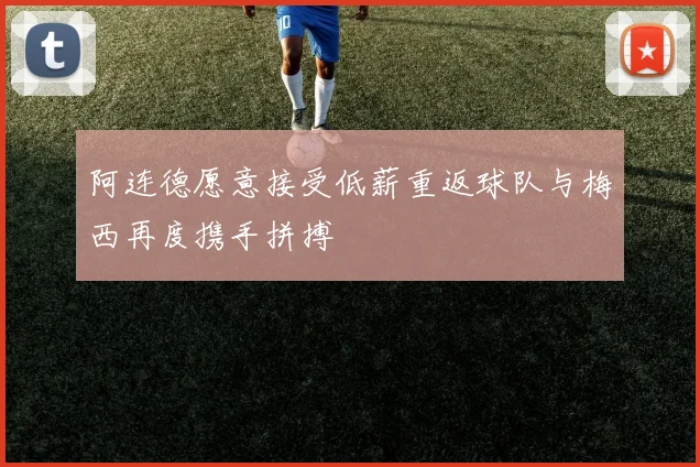 阿连德愿意接受低薪重返球队与梅西再度携手拼搏