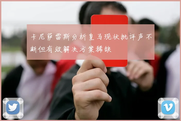 卡尼萨雷斯分析皇马现状批评声不断但有效解决方案稀缺